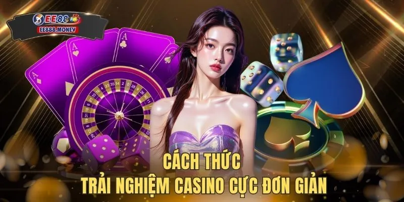 Cách thức trải nghiệm casino cực đơn giản