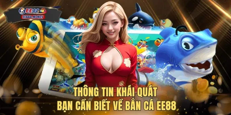 Thông tin khái quát bạn cần biết về bắn cá EE88